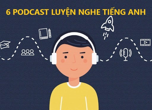 6 PODCAST LUYỆN NGHE TIẾNG ANH HIỆU QUẢ.