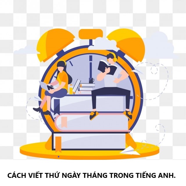 CÁCH VIẾT THỨ NGÀY THÁNG TRONG TIẾNG ANH.