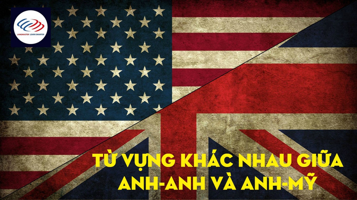 NHỮNG CẶP TỪ KHÁC BIỆT GIỮA ANH - ANH & ANH - MỸ